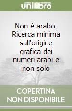 Non è arabo. Ricerca minima sull'origine grafica dei numeri arabi e non solo libro