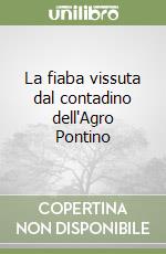 La fiaba vissuta dal contadino dell'Agro Pontino libro