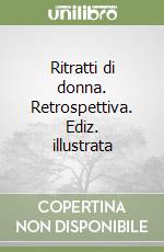 Ritratti di donna. Retrospettiva. Ediz. illustrata libro