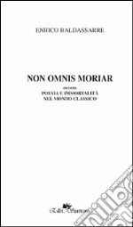 Non omnis moriaa ovvero poesia e immortalità nel mondo classico libro