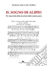 Il sogno di Alipio. Per una storia della recezione della musica greca libro