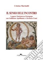 Il senso dell'incontro. Leggere Mariateresa Protopapa con Guillaume Apollinaire e Girolamo Comi libro