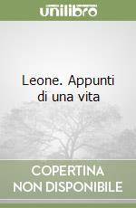 Leone. Appunti di una vita libro