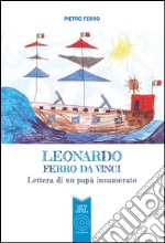 Leonardo Ferro Da Vinci. Lettera di un papà innamorato libro