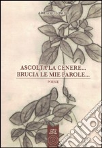 Ascolta la cenere... Brucia le mie parole... libro