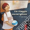 Un viaggio meraviglioso. Ediz. illustrata libro