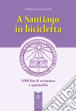 A Santiago in bicicletta. 3000 km di avventura e spiritualità libro