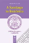 A Santiago in bicicletta. 3000 km di avventura e spiritualità libro di Da Baier Gianfranco