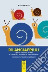 RilanciaFriuli. Oltre la decrescita infelice e la specialità faraonica del nuovo millennio (con mini-agenda «RilanciaFriuli, 2018-2022») libro