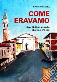 Come eravamo. Ricordi di un mondo che non c'è più libro