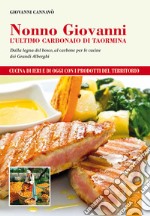 Nonno Giovanni. L'ultimo carbonaio di Taormina. Dalla legna del bosco, al carbone per le cucine dei grandi alberghi libro