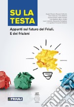 Su la testa. Appunti sul futuro del Friuli. E dei friulani libro