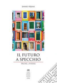 Il futuro a specchio. Prose e poesie. Ediz. integrale libro