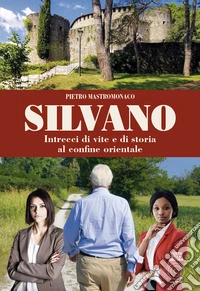 Silvano. Intrecci di vite e di storia al confine orientale libro
