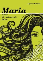 Maria. Storie di ragionevole folli