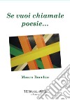 Se vuoi chiamale poesie... libro