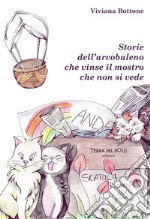 Storie dell'arcobaleno che vinse il mostro che non si vede. Ediz. per la scuola libro