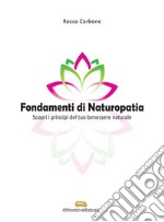 Fondamenti di naturopatia. Scopri i principi del tuo benessere naturale libro