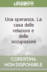 Una speranza. La casa delle relazioni e delle occupazioni libro