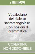 Vocabolario del dialetto santarcangiolese. Con nozioni di grammatica libro