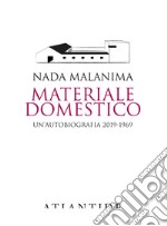 Materiale domestico. Un'autobiografia 2019-1969 libro