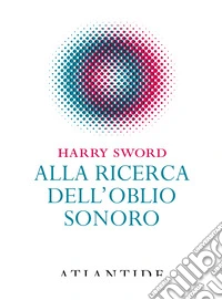 Alla ricerca dell'oblio sonoro