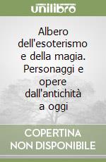 Albero dell'esoterismo e della magia. Personaggi e opere dall'antichità a oggi libro