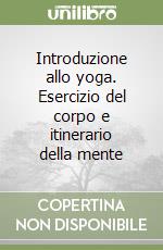 Introduzione allo yoga. Esercizio del corpo e itinerario della mente libro