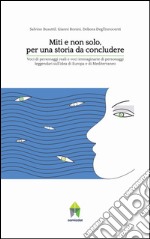 Miti e non solo, per una storia da concludere. Voci di personaggi reali e voci immaginarie di personaggi leggendari sull'idea di Europa e di Mediterraneo libro