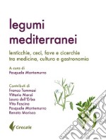Legumi mediterranei. Lenticchie, ceci, fave e cicerchie tra medicina, cultura e gastronomia libro