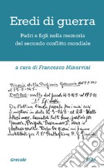 Eredi di guerra. Padri e figli nella memoria del secondo conflitto mondiale. Ediz. ampliata libro