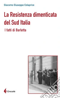 La Resistenza dimenticata del Sud Italia. I fatti di Barletta libro