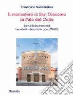 Il monastero di San Giacomo in Palo del Colle. Storia di una comunità benedettina femminile (secc. XI-XXI) libro