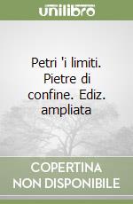 Petri 'i limiti. Pietre di confine. Ediz. ampliata libro