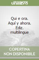 Qui e ora. Aquí y ahora. Ediz. multilingue libro