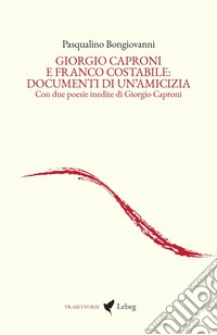 Giorgio Caproni e Franco Costabile: documenti di un'amicizia. Con due poesie inedite di Giorgio Caproni libro