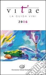 Vitae. La guida vini 2016 libro