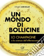 Un mondo di bollicine. Lo Champagne o la scienza dell'effervescenza