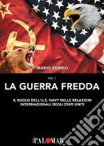 La Guerra Fredda. Il ruolo della U.S. Navy nelle relazioni internazionali degli Stati Uniti. Vol. 1 libro