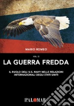 La Guerra Fredda. Il ruolo della U.S. Navy nelle relazioni internazionali degli Stati Uniti. Vol. 2 libro