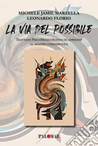 La via del possibile. Trattato psicomusicosofico di approdo al respiro consapevole libro