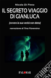 Il segreto viaggio di Gianluca. Ovvero la sua verità non detta