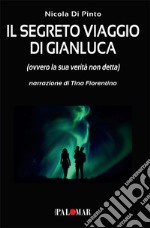 Il segreto viaggio di Gianluca. Ovvero la sua verità non detta libro