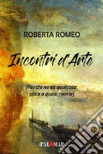 Incontri d'arte. Per chi ne sa qualcosa poco o quasi niente libro