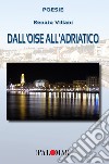 Dall'Oise all'Adriatico. Ediz. italiana e francese libro di Villani Renato