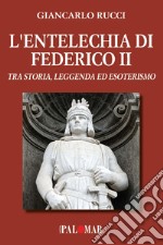 L'entelechia di Federico II. Tra storia leggenda ed esoterismo libro