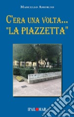 C'era una volta... «La Piazzetta» libro