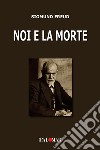 Noi e la morte. Ediz. ampliata libro