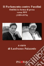 Il parlamento contro Pasolini. Ostilità in forma di prosa verso PPP (1959-1976) libro