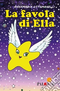 La favola di Ella. Ediz. illustrata libro